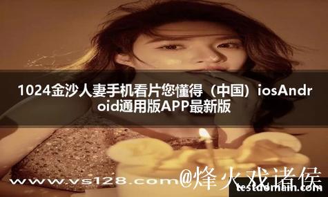 手机在线看片1024你最懂